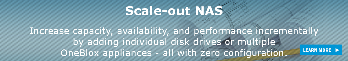 Scale-out NAS Increase capacity, availability, and performance incrementally by adding individual disk drives or multiple OneBlox appliance all with zero configuration